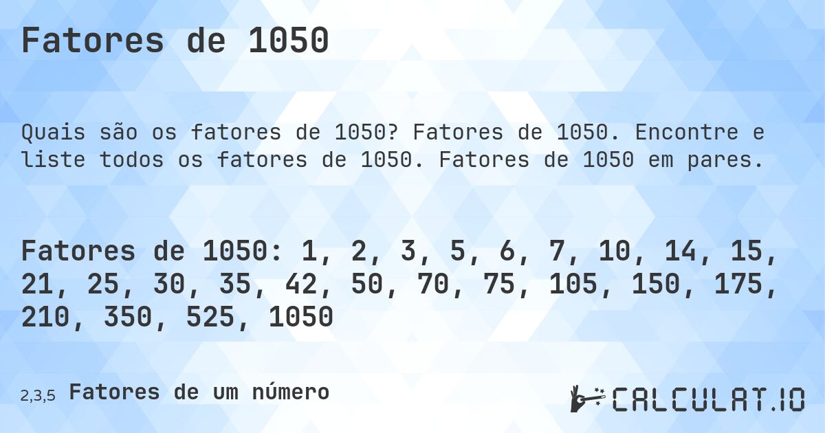 Fatores de 1050. Fatores de 1050. Encontre e liste todos os fatores de 1050. Fatores de 1050 em pares.