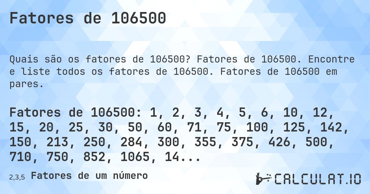 Fatores de 106500. Fatores de 106500. Encontre e liste todos os fatores de 106500. Fatores de 106500 em pares.
