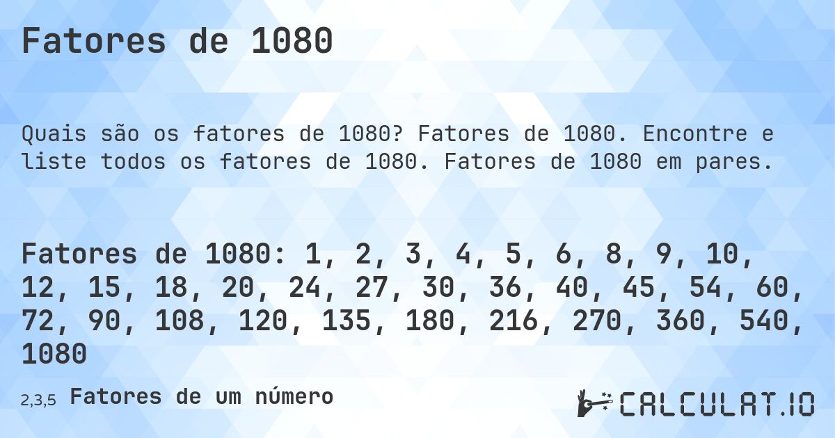 Fatores de 1080. Fatores de 1080. Encontre e liste todos os fatores de 1080. Fatores de 1080 em pares.