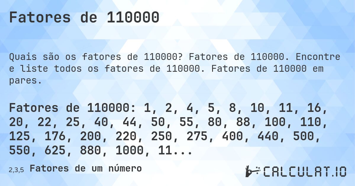 Fatores de 110000. Fatores de 110000. Encontre e liste todos os fatores de 110000. Fatores de 110000 em pares.