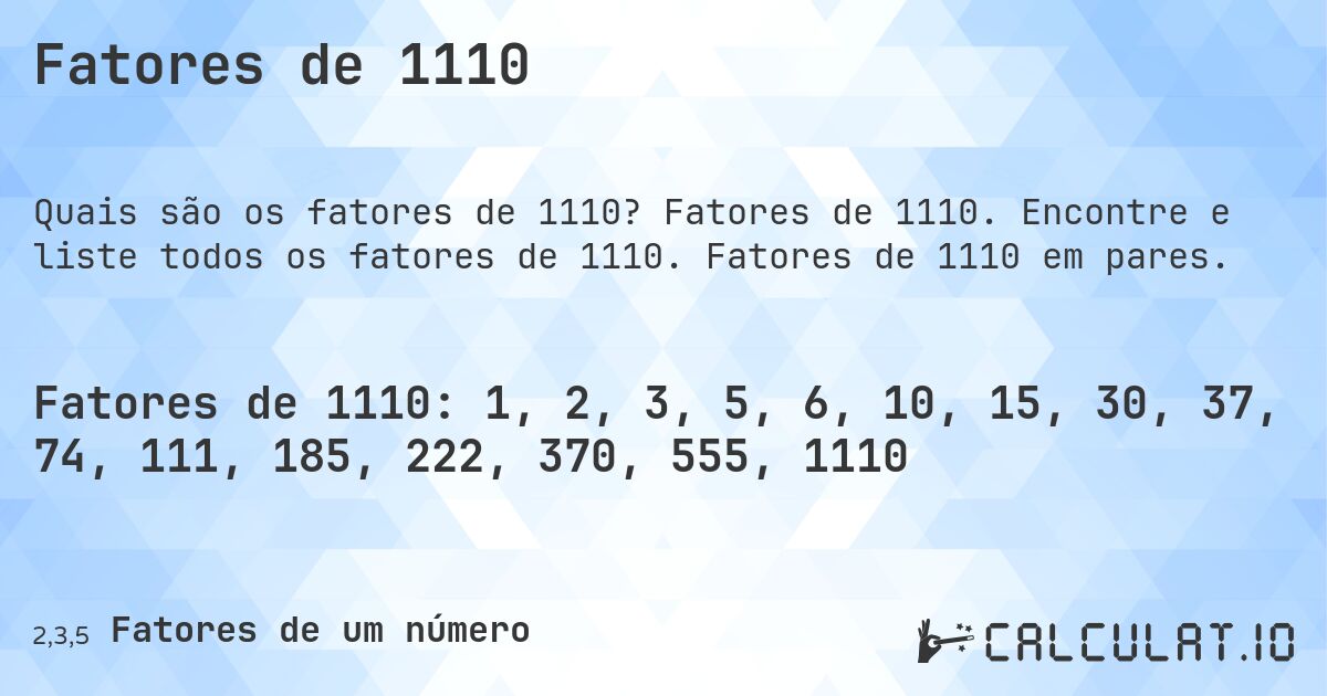 Fatores de 1110. Fatores de 1110. Encontre e liste todos os fatores de 1110. Fatores de 1110 em pares.