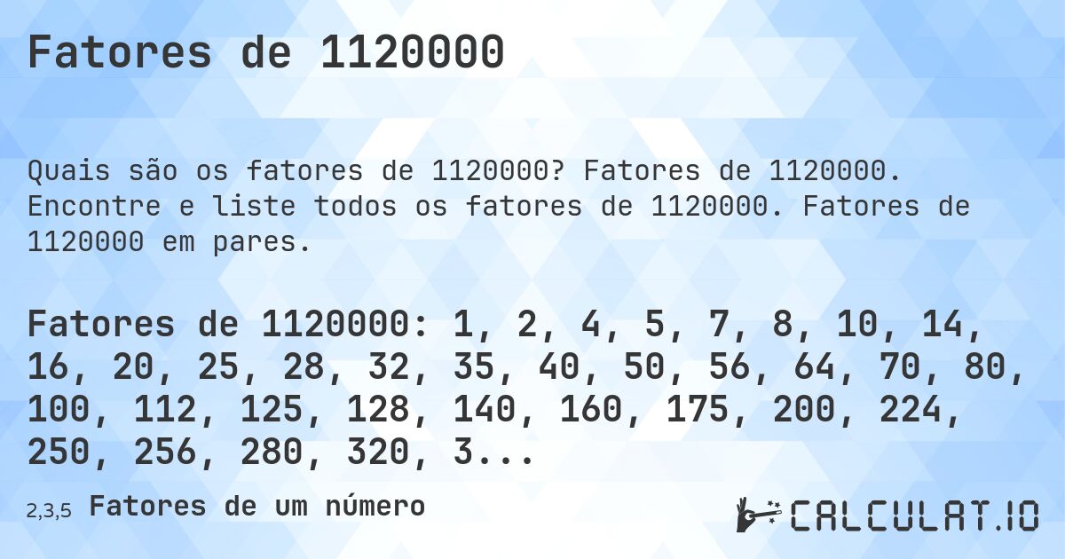 Fatores de 1120000. Fatores de 1120000. Encontre e liste todos os fatores de 1120000. Fatores de 1120000 em pares.