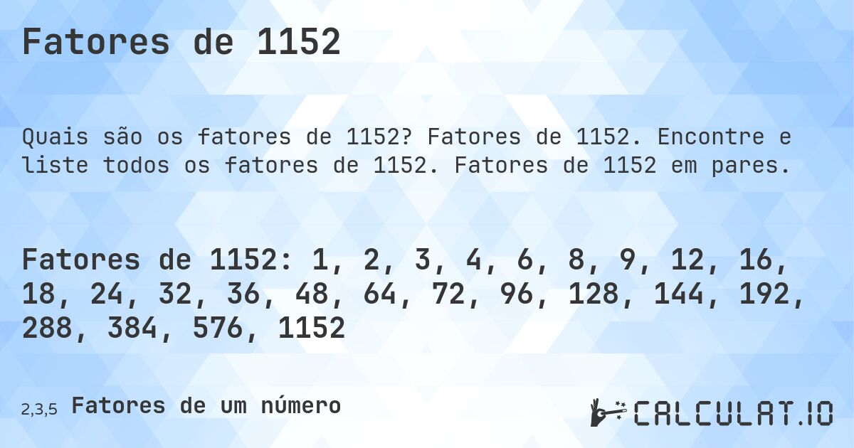 Fatores de 1152. Fatores de 1152. Encontre e liste todos os fatores de 1152. Fatores de 1152 em pares.