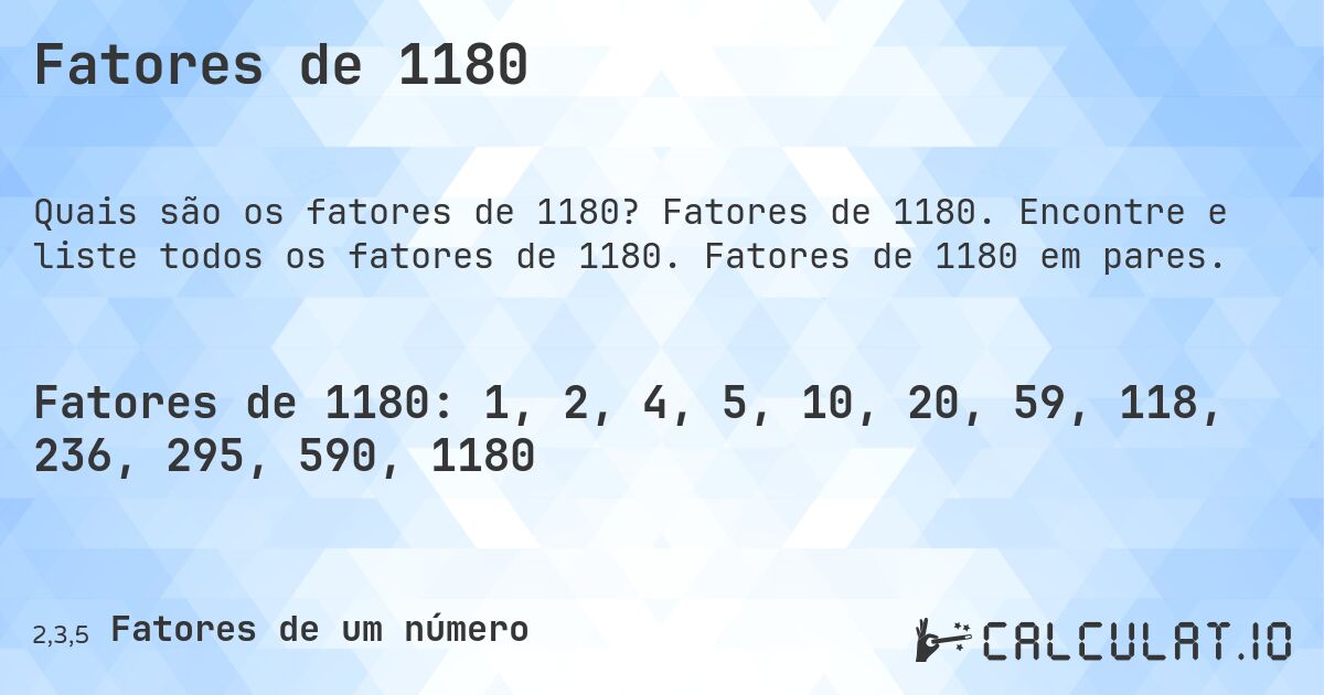 Fatores de 1180. Fatores de 1180. Encontre e liste todos os fatores de 1180. Fatores de 1180 em pares.