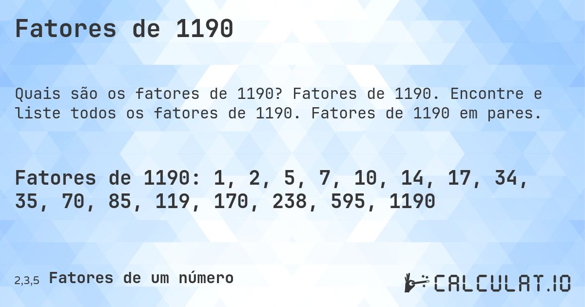 Fatores de 1190. Fatores de 1190. Encontre e liste todos os fatores de 1190. Fatores de 1190 em pares.