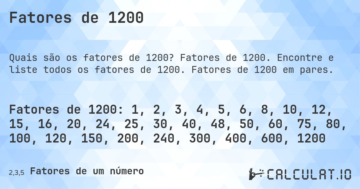 Fatores de 1200. Fatores de 1200. Encontre e liste todos os fatores de 1200. Fatores de 1200 em pares.