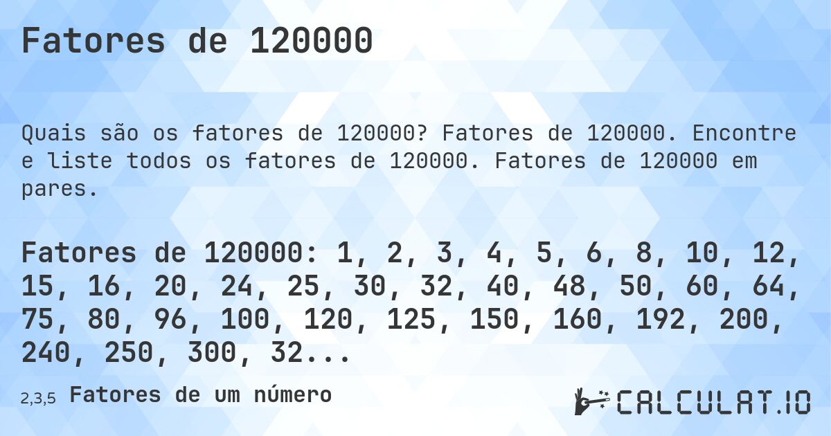 Fatores de 120000. Fatores de 120000. Encontre e liste todos os fatores de 120000. Fatores de 120000 em pares.