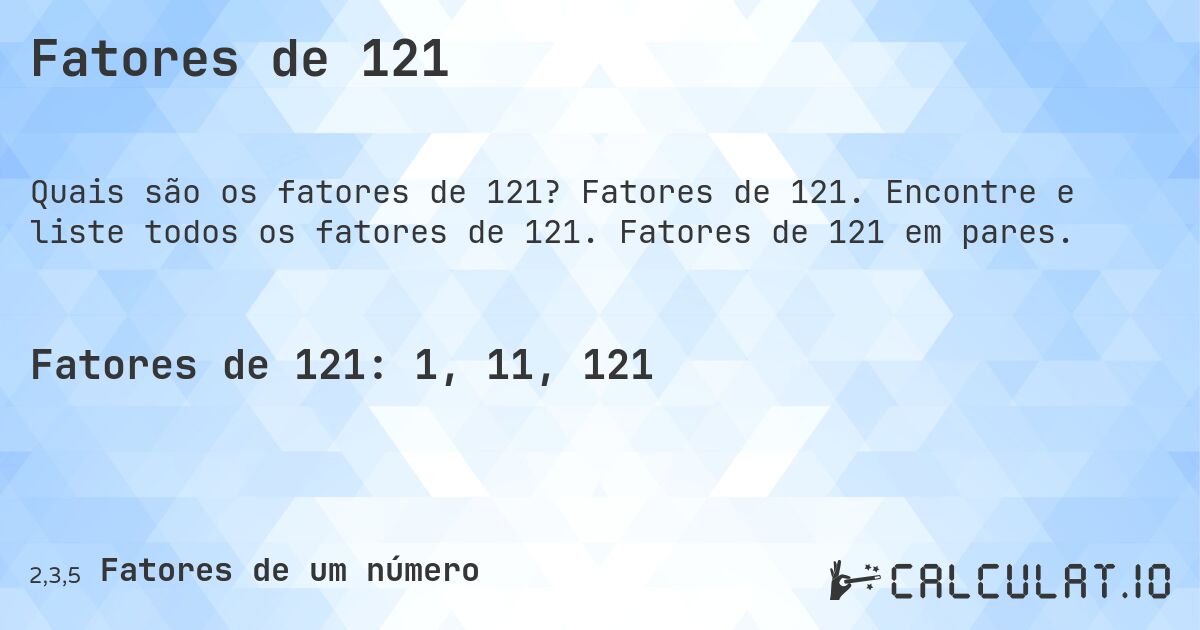 Fatores de 121. Fatores de 121. Encontre e liste todos os fatores de 121. Fatores de 121 em pares.