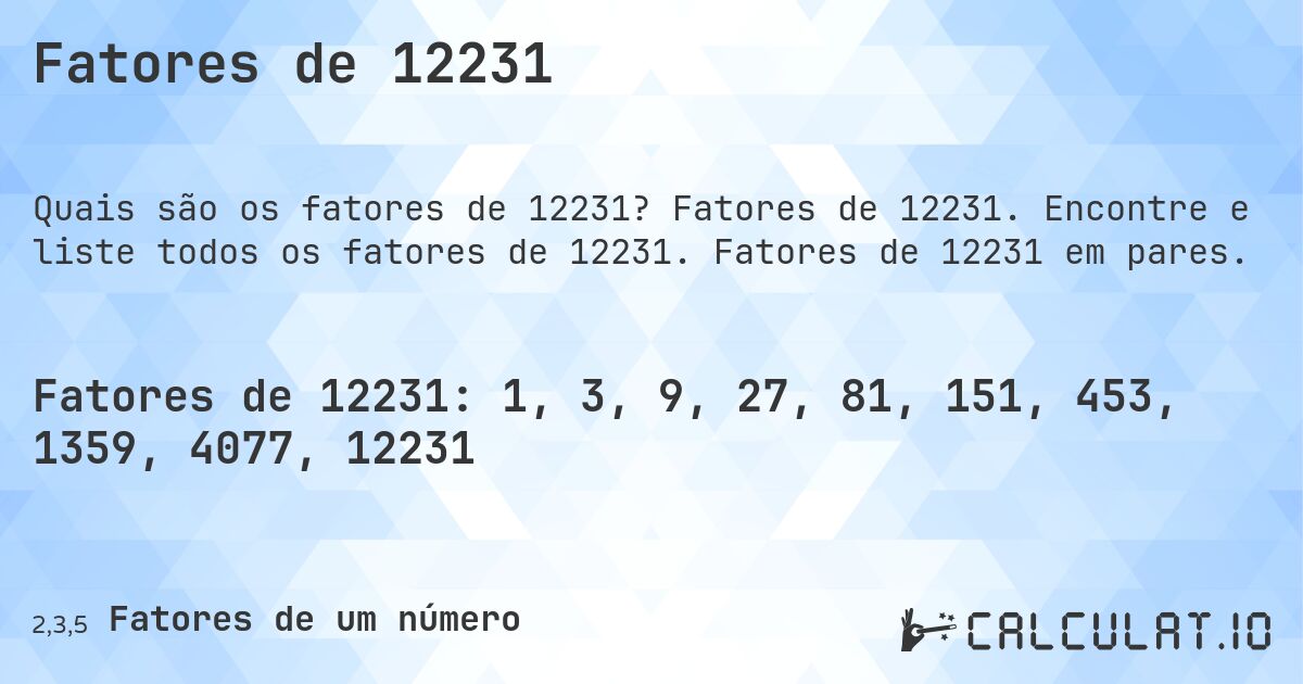 Fatores de 12231. Fatores de 12231. Encontre e liste todos os fatores de 12231. Fatores de 12231 em pares.