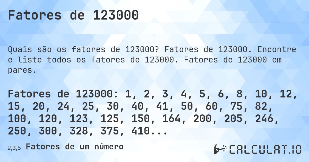 Fatores de 123000. Fatores de 123000. Encontre e liste todos os fatores de 123000. Fatores de 123000 em pares.