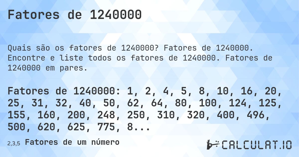 Fatores de 1240000. Fatores de 1240000. Encontre e liste todos os fatores de 1240000. Fatores de 1240000 em pares.