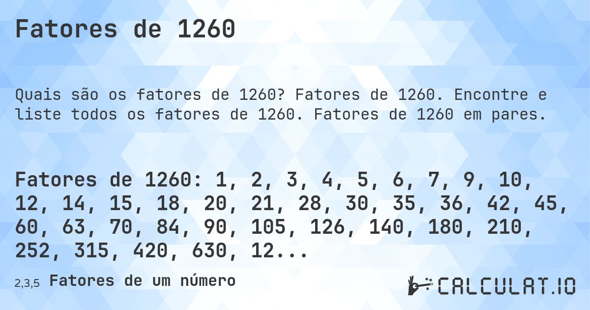 Fatores de 1260. Fatores de 1260. Encontre e liste todos os fatores de 1260. Fatores de 1260 em pares.