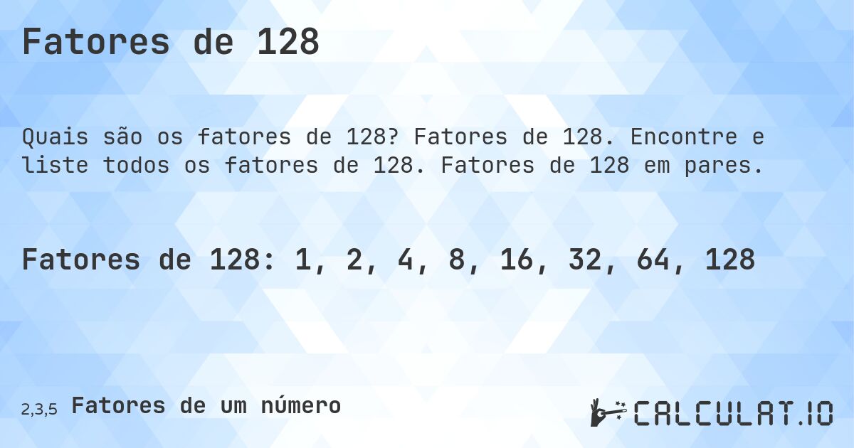 Fatores de 128. Fatores de 128. Encontre e liste todos os fatores de 128. Fatores de 128 em pares.
