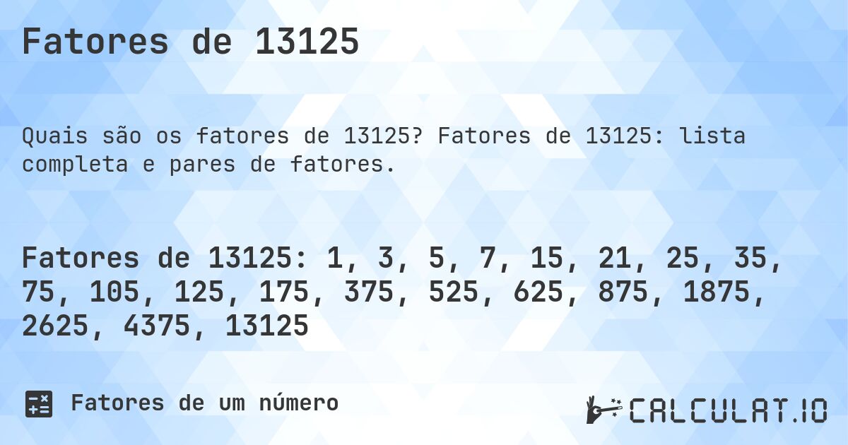 Fatores de 13125. Fatores de 13125: lista completa e pares de fatores.