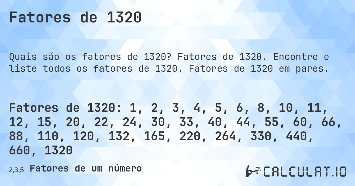 Fatores de 1320. Fatores de 1320. Encontre e liste todos os fatores de 1320. Fatores de 1320 em pares.