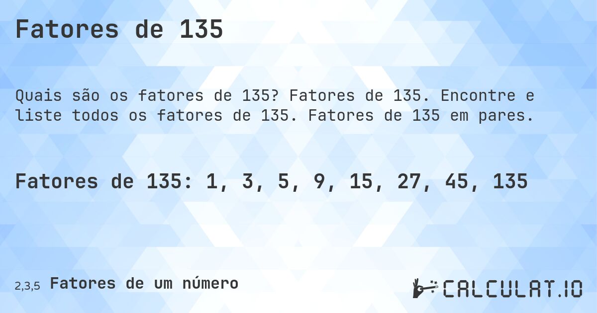 Fatores de 135. Fatores de 135. Encontre e liste todos os fatores de 135. Fatores de 135 em pares.