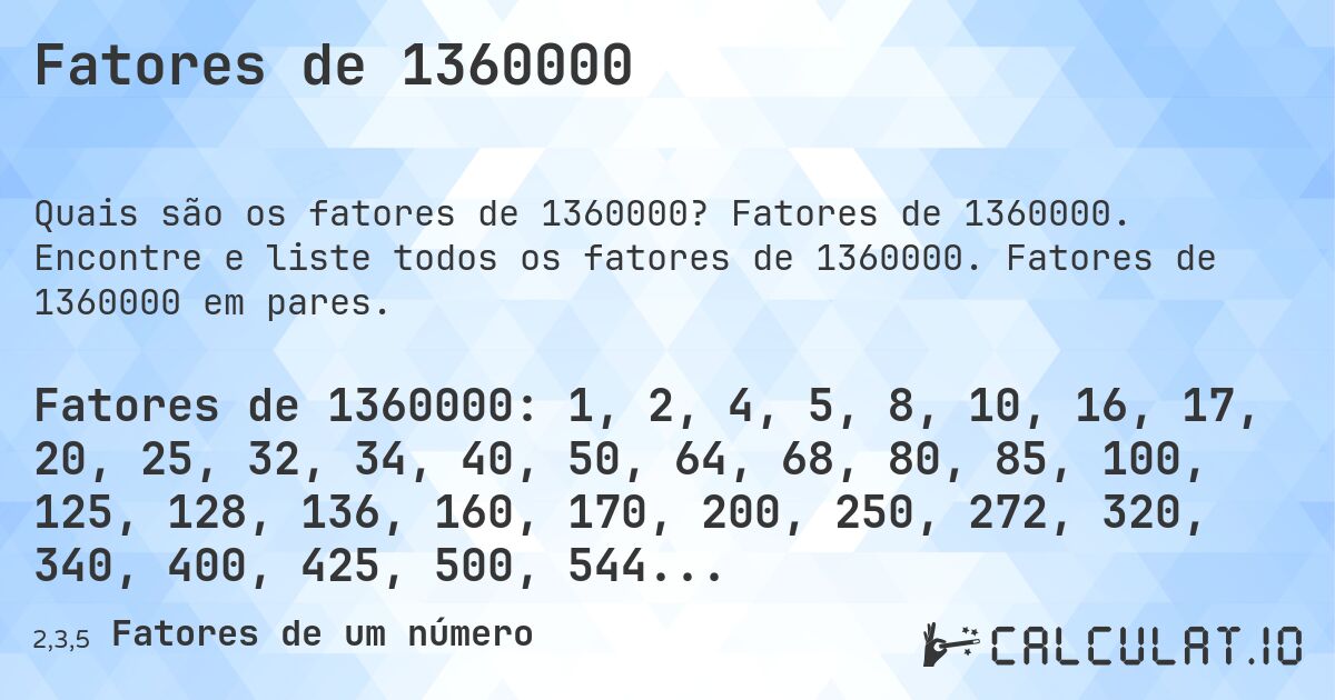 Fatores de 1360000. Fatores de 1360000. Encontre e liste todos os fatores de 1360000. Fatores de 1360000 em pares.