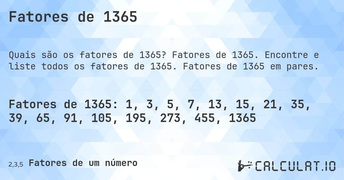 Fatores de 1365. Fatores de 1365. Encontre e liste todos os fatores de 1365. Fatores de 1365 em pares.