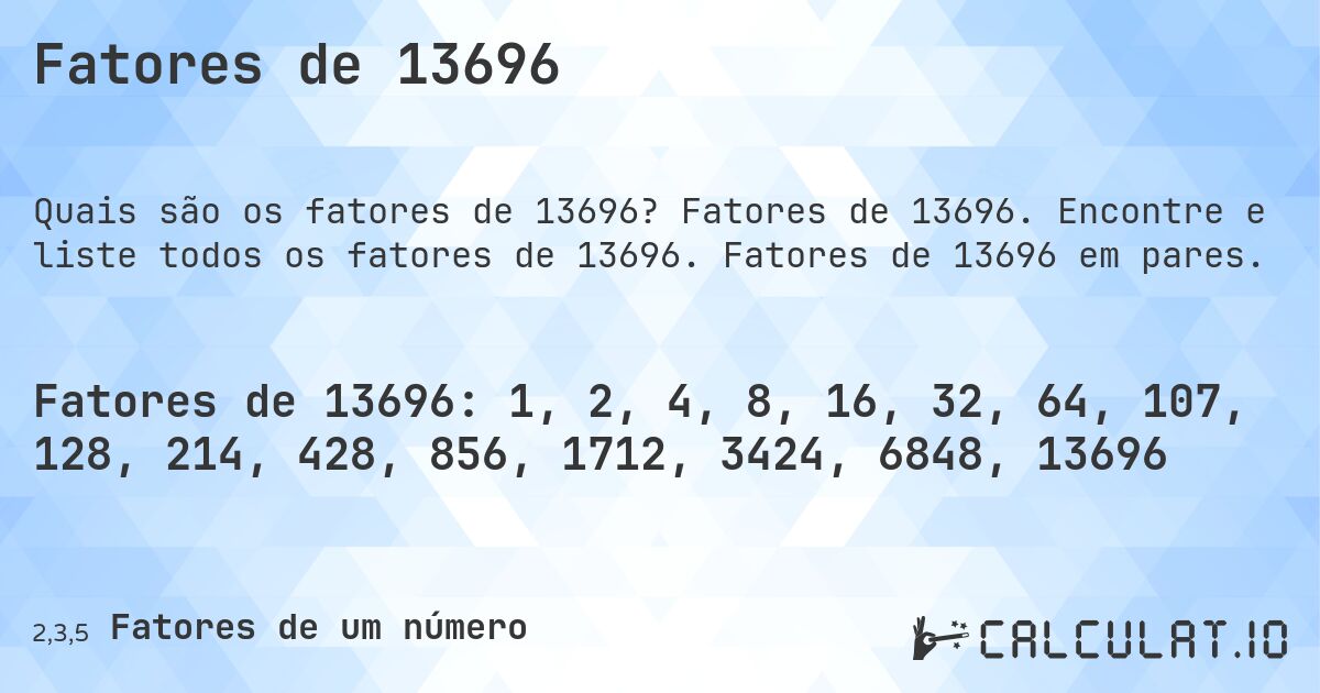 Fatores de 13696. Fatores de 13696. Encontre e liste todos os fatores de 13696. Fatores de 13696 em pares.