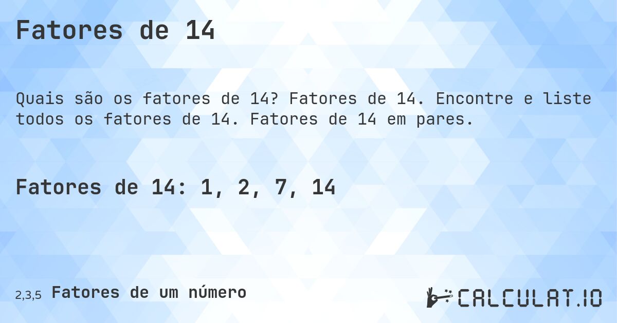 Fatores de 14. Fatores de 14. Encontre e liste todos os fatores de 14. Fatores de 14 em pares.