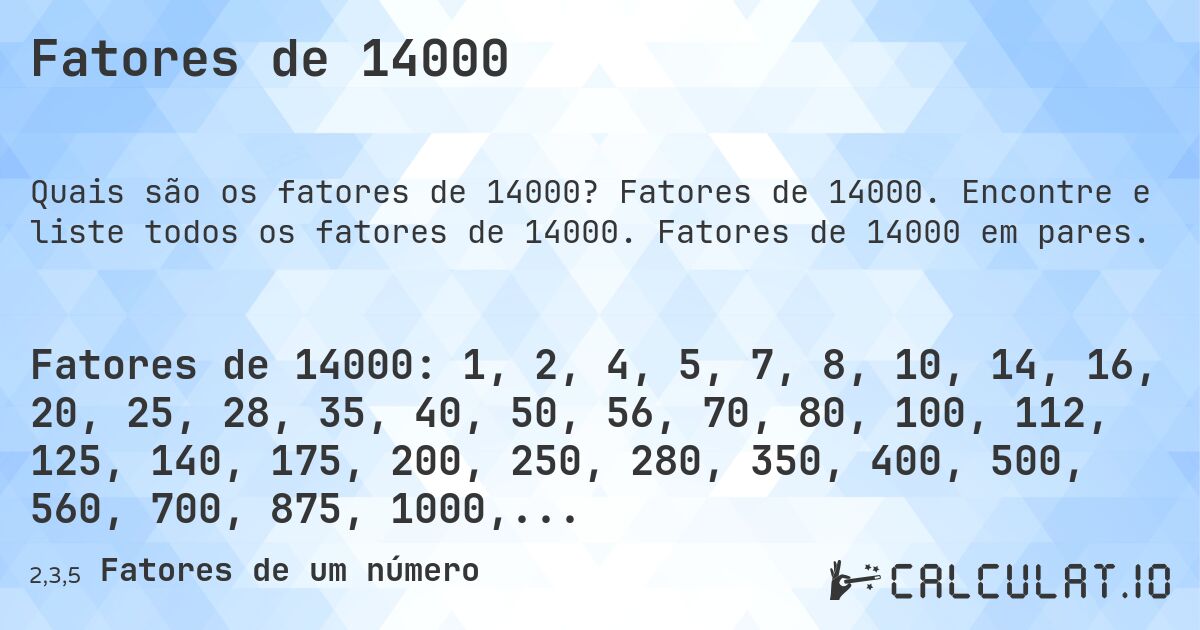 Fatores de 14000. Fatores de 14000. Encontre e liste todos os fatores de 14000. Fatores de 14000 em pares.
