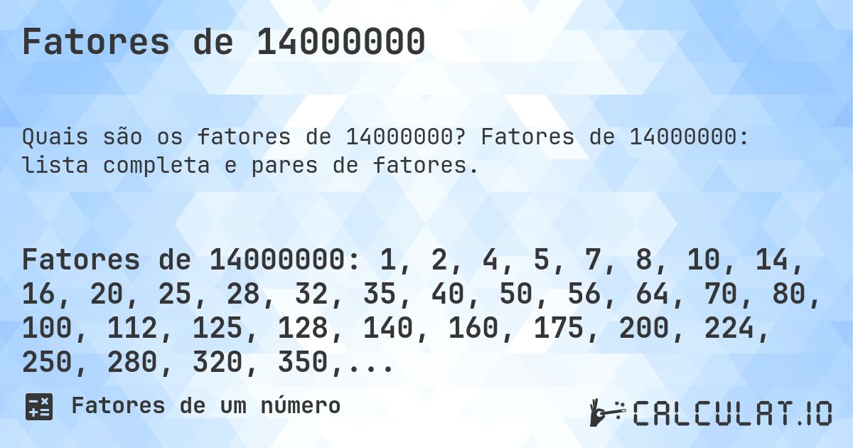 Fatores de 14000000. Fatores de 14000000: lista completa e pares de fatores.
