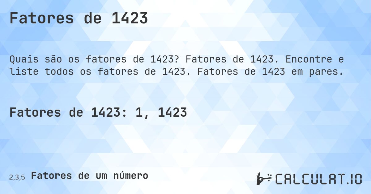 Fatores de 1423. Fatores de 1423. Encontre e liste todos os fatores de 1423. Fatores de 1423 em pares.