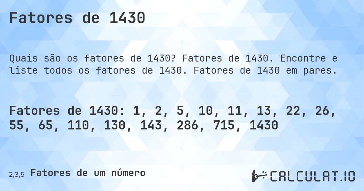 Fatores de 1430. Fatores de 1430. Encontre e liste todos os fatores de 1430. Fatores de 1430 em pares.