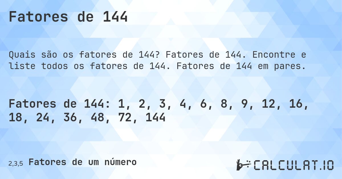 Fatores de 144. Fatores de 144. Encontre e liste todos os fatores de 144. Fatores de 144 em pares.