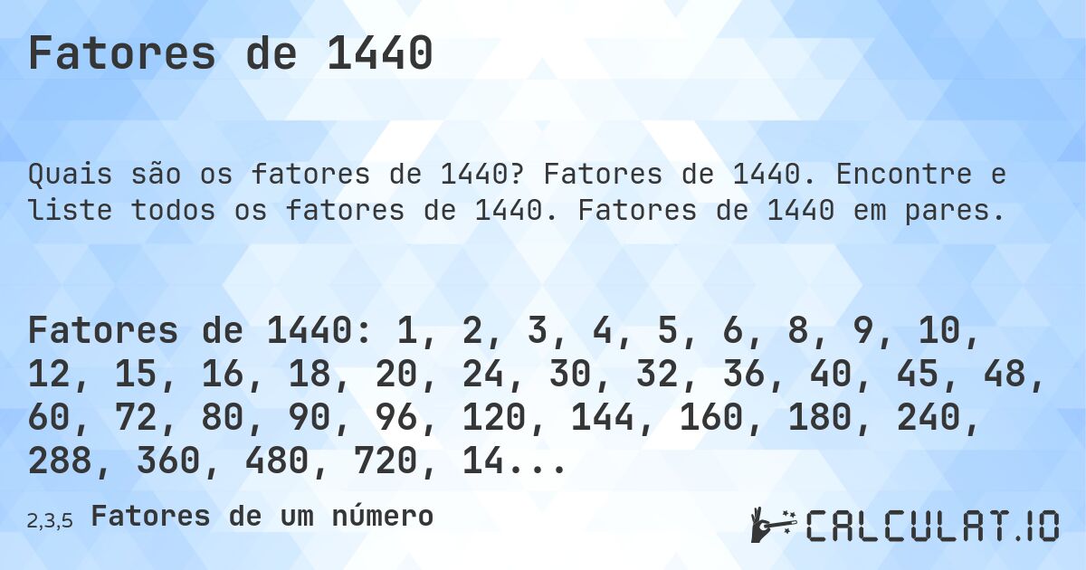 Fatores de 1440. Fatores de 1440. Encontre e liste todos os fatores de 1440. Fatores de 1440 em pares.