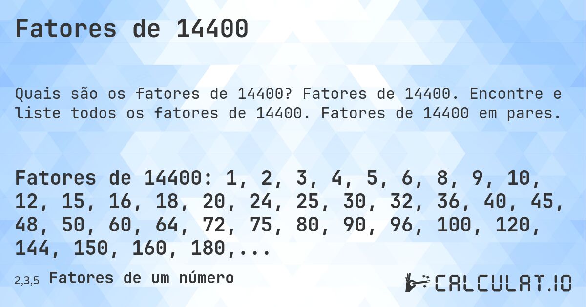 Fatores de 14400. Fatores de 14400. Encontre e liste todos os fatores de 14400. Fatores de 14400 em pares.
