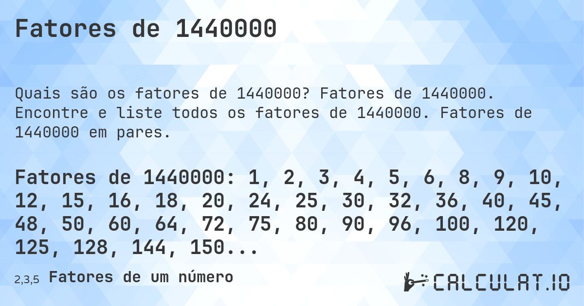 Fatores de 1440000. Fatores de 1440000. Encontre e liste todos os fatores de 1440000. Fatores de 1440000 em pares.