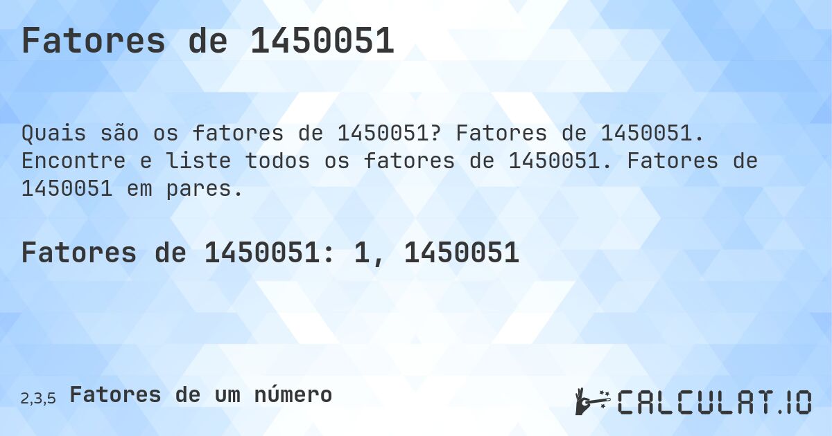 Fatores de 1450051. Fatores de 1450051. Encontre e liste todos os fatores de 1450051. Fatores de 1450051 em pares.