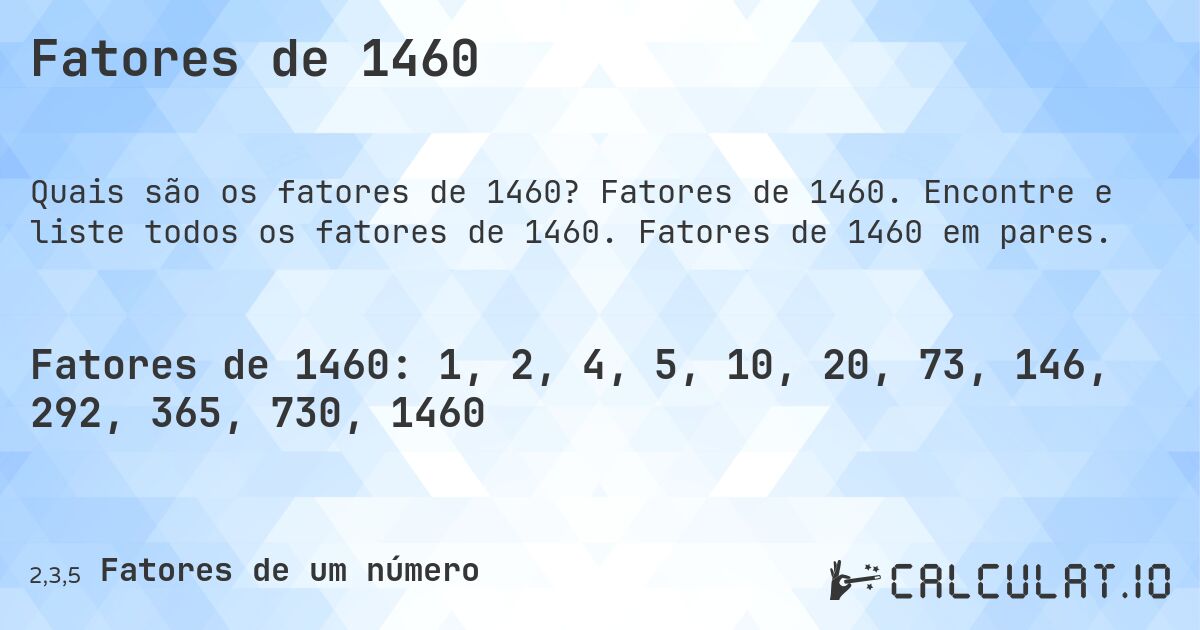 Fatores de 1460. Fatores de 1460. Encontre e liste todos os fatores de 1460. Fatores de 1460 em pares.