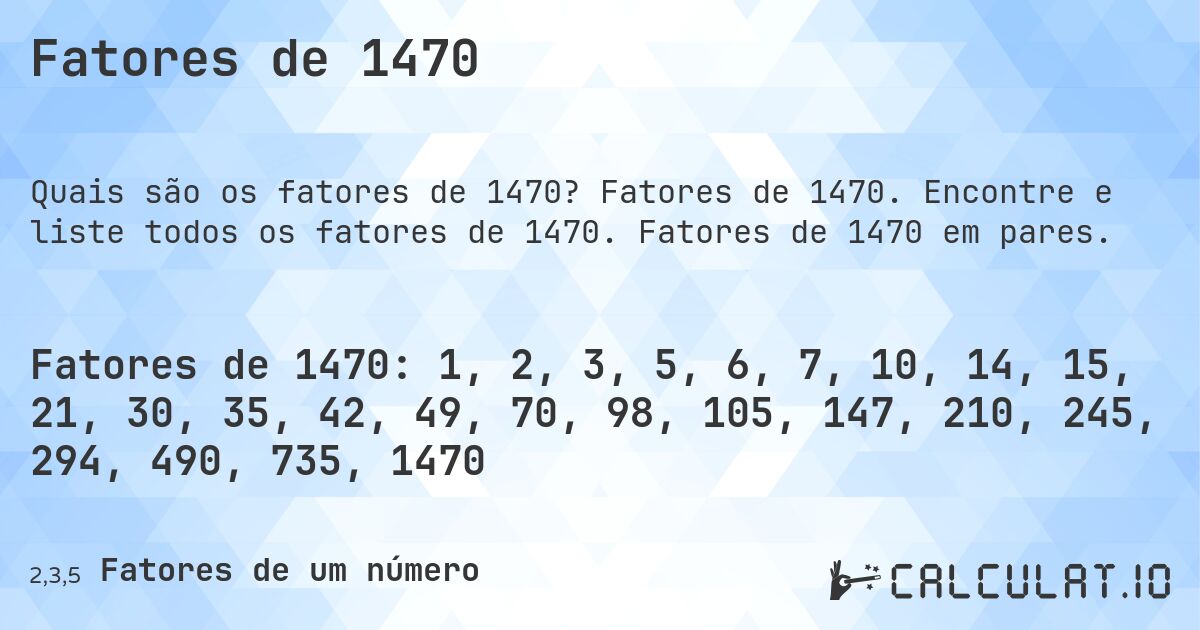 Fatores de 1470. Fatores de 1470. Encontre e liste todos os fatores de 1470. Fatores de 1470 em pares.