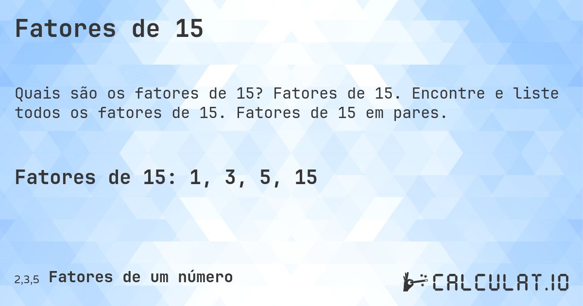 Fatores de 15. Fatores de 15. Encontre e liste todos os fatores de 15. Fatores de 15 em pares.