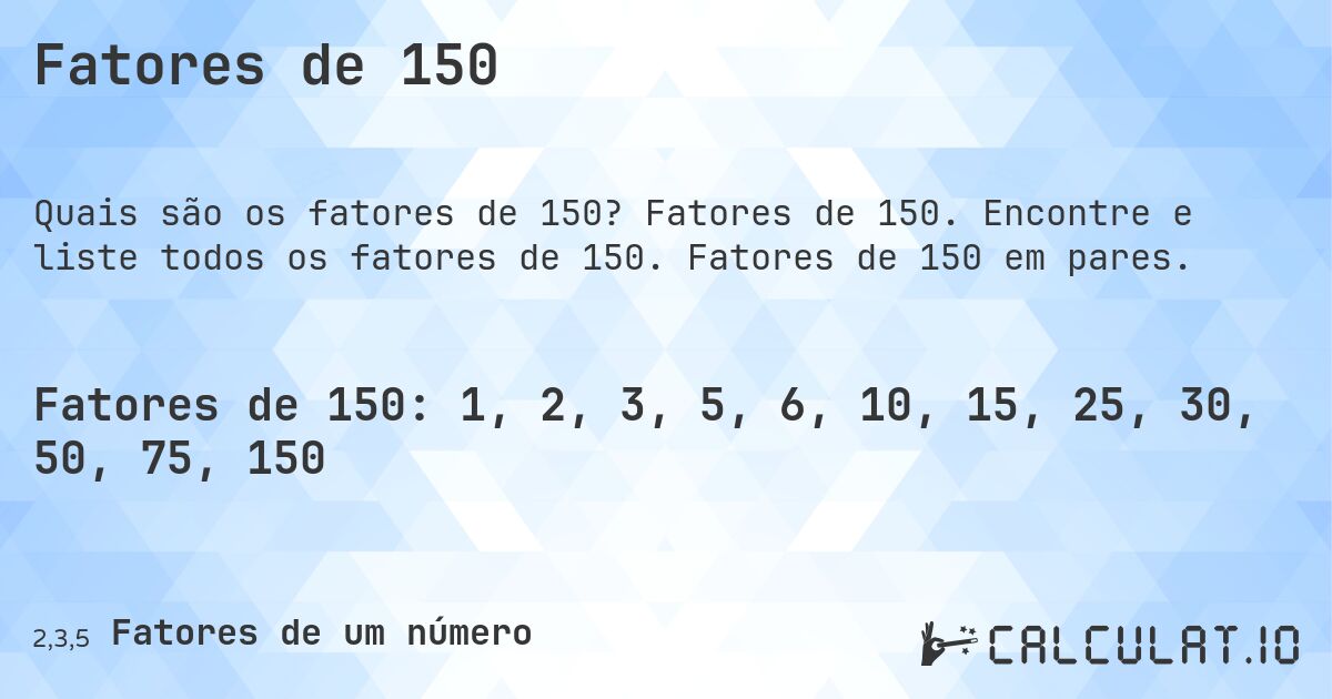 Fatores de 150. Fatores de 150. Encontre e liste todos os fatores de 150. Fatores de 150 em pares.