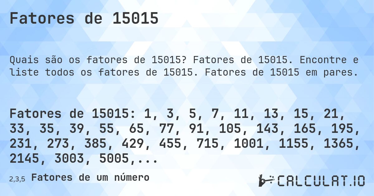 Fatores de 15015. Fatores de 15015. Encontre e liste todos os fatores de 15015. Fatores de 15015 em pares.