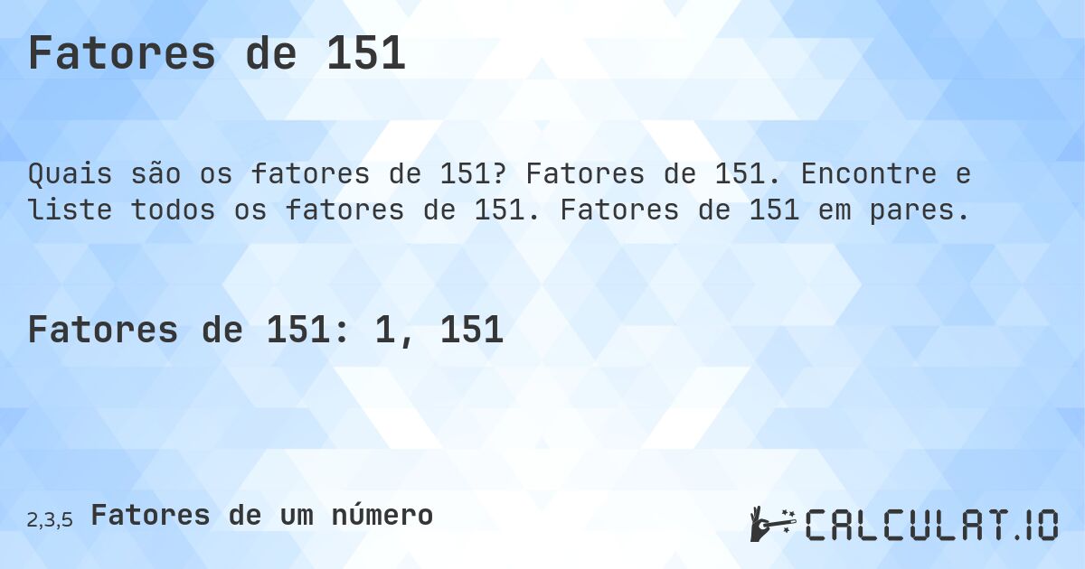 Fatores de 151. Fatores de 151. Encontre e liste todos os fatores de 151. Fatores de 151 em pares.