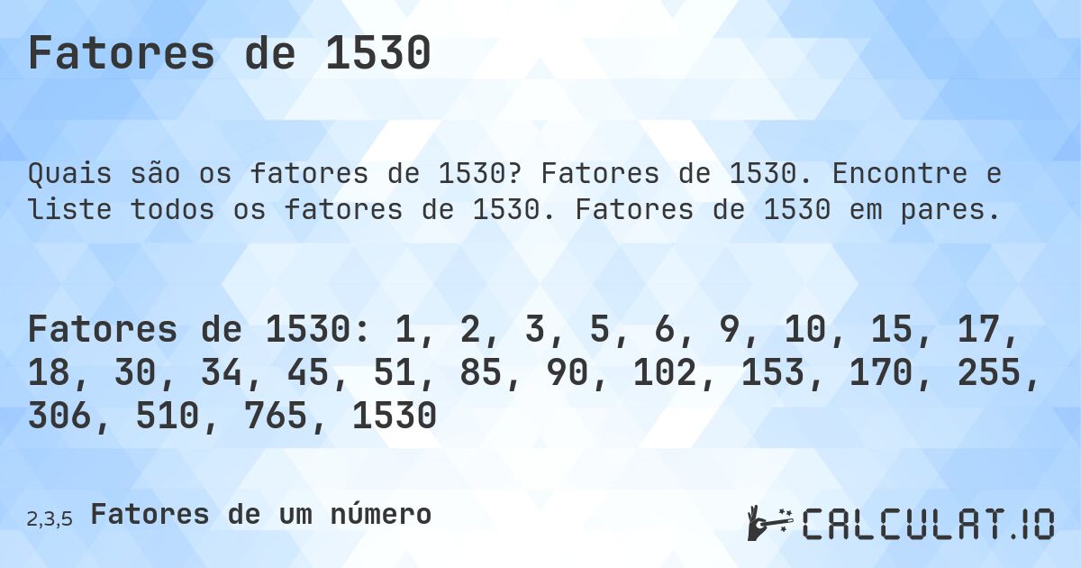 Fatores de 1530. Fatores de 1530. Encontre e liste todos os fatores de 1530. Fatores de 1530 em pares.