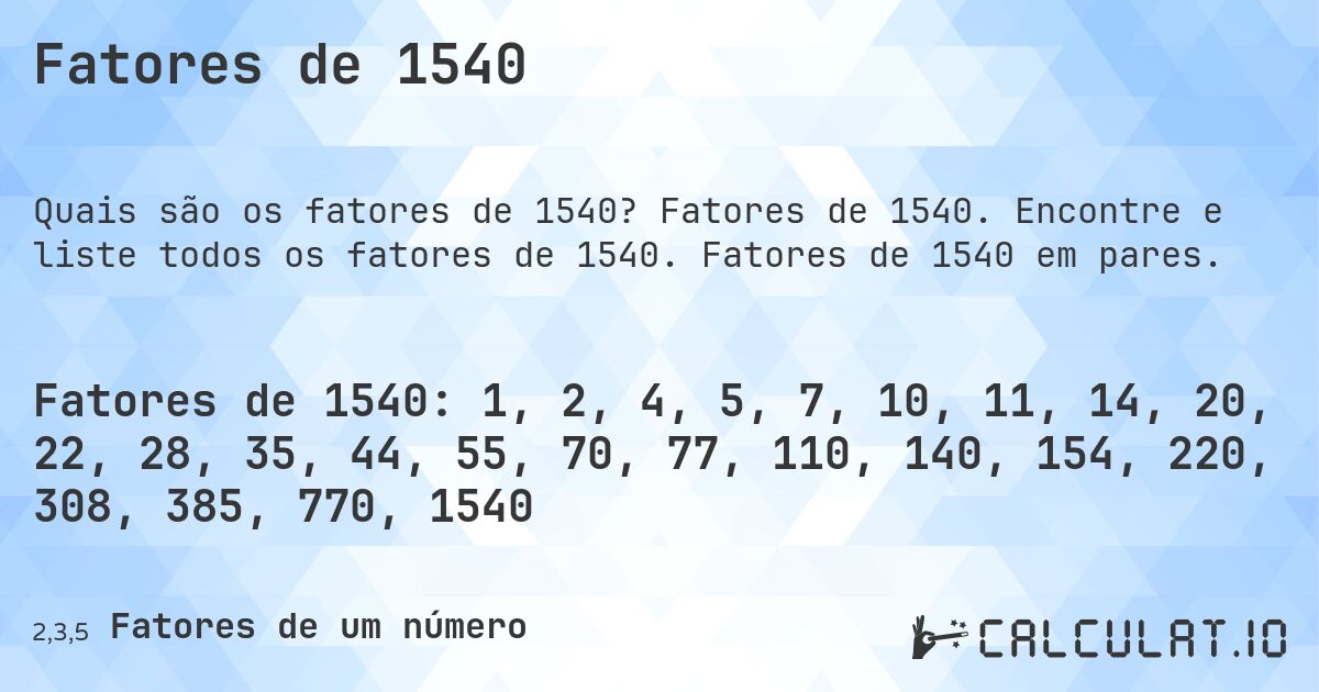 Fatores de 1540. Fatores de 1540. Encontre e liste todos os fatores de 1540. Fatores de 1540 em pares.