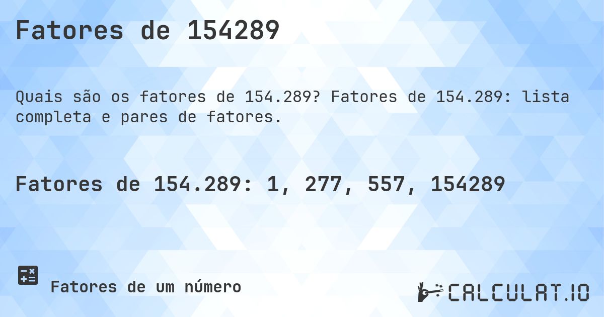 Fatores de 154289. Fatores de 154.289: lista completa e pares de fatores.