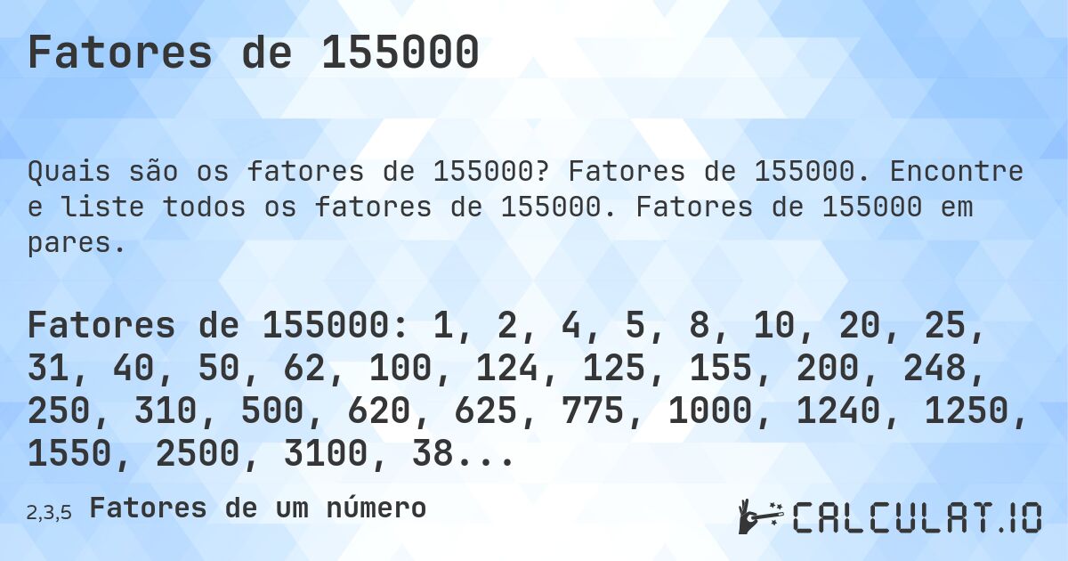 Fatores de 155000. Fatores de 155000. Encontre e liste todos os fatores de 155000. Fatores de 155000 em pares.