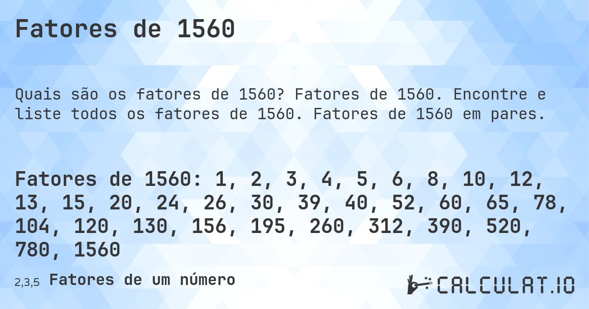 Fatores de 1560. Fatores de 1560. Encontre e liste todos os fatores de 1560. Fatores de 1560 em pares.