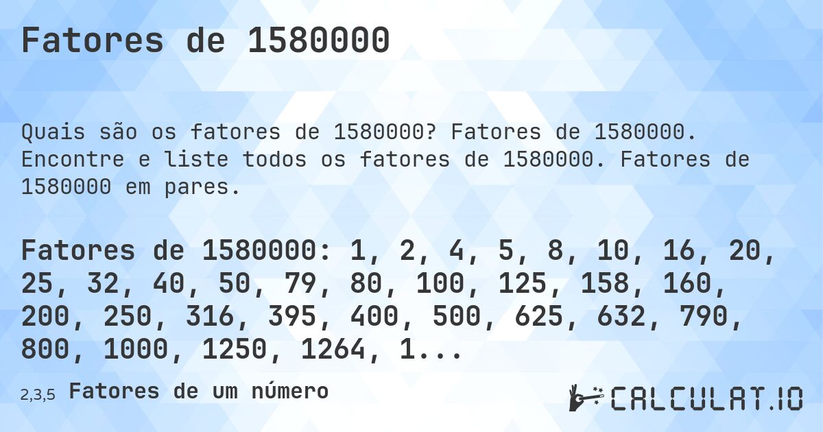 Fatores de 1580000. Fatores de 1580000. Encontre e liste todos os fatores de 1580000. Fatores de 1580000 em pares.