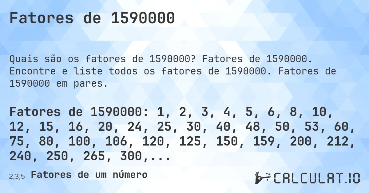 Fatores de 1590000. Fatores de 1590000. Encontre e liste todos os fatores de 1590000. Fatores de 1590000 em pares.