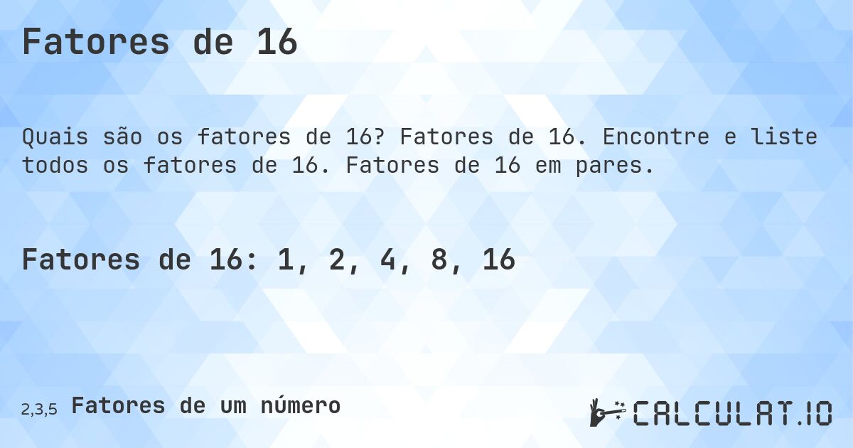 Fatores de 16. Fatores de 16. Encontre e liste todos os fatores de 16. Fatores de 16 em pares.