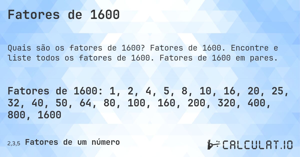 Fatores de 1600. Fatores de 1600. Encontre e liste todos os fatores de 1600. Fatores de 1600 em pares.