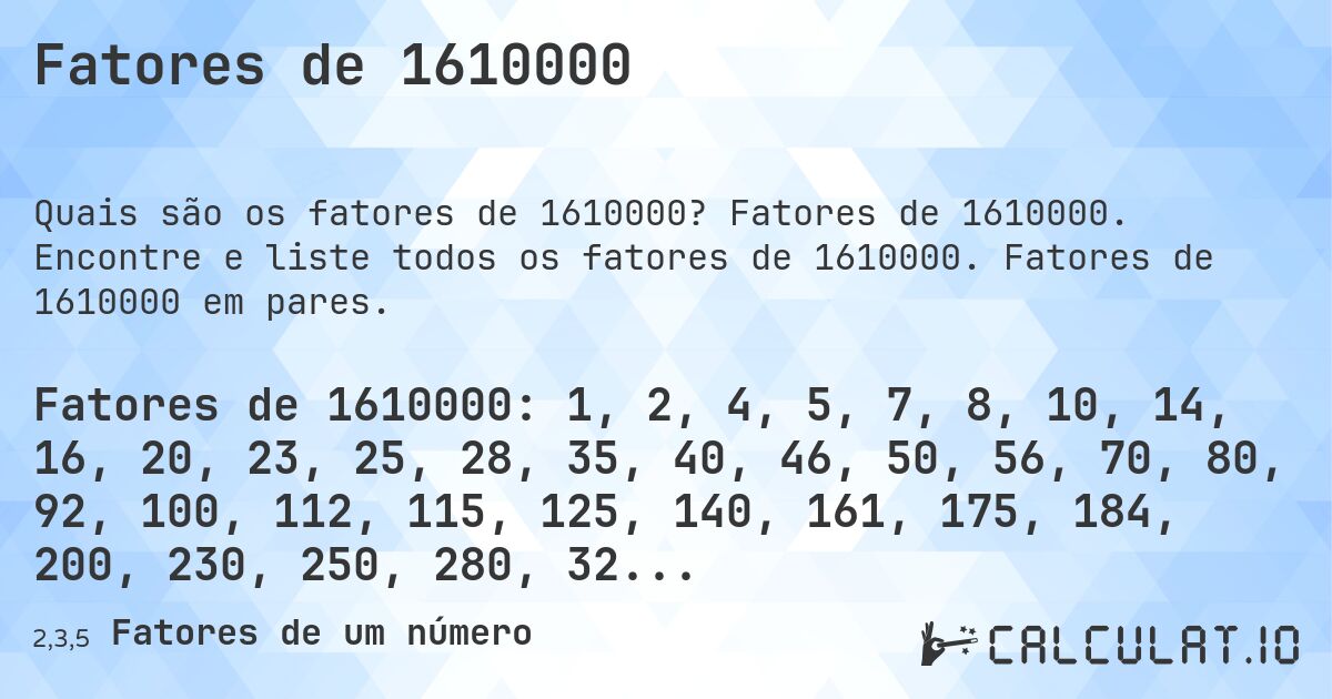 Fatores de 1610000. Fatores de 1610000. Encontre e liste todos os fatores de 1610000. Fatores de 1610000 em pares.