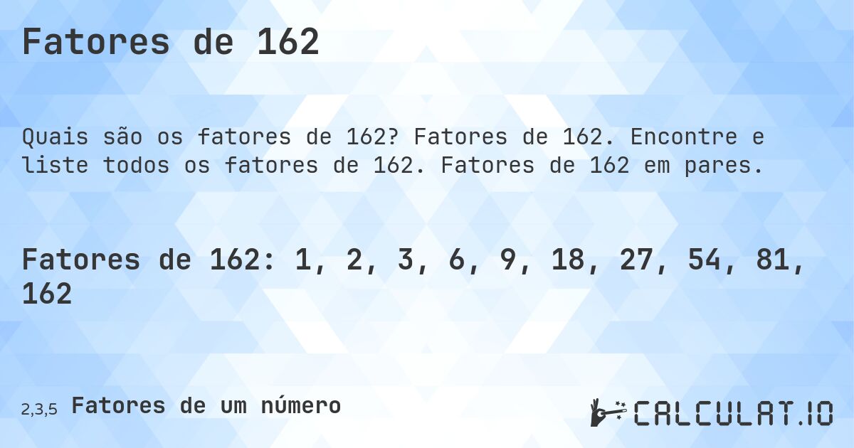 Fatores de 162. Fatores de 162. Encontre e liste todos os fatores de 162. Fatores de 162 em pares.